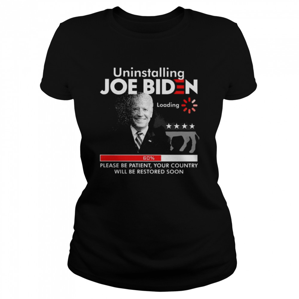 FJB Uninstalling Joe Biden Please Be Patient Your Country Will Be Restored Soon 2022  Classic Women's T-shirt