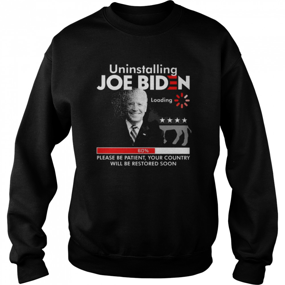 FJB Uninstalling Joe Biden Please Be Patient Your Country Will Be Restored Soon 2022  Unisex Sweatshirt