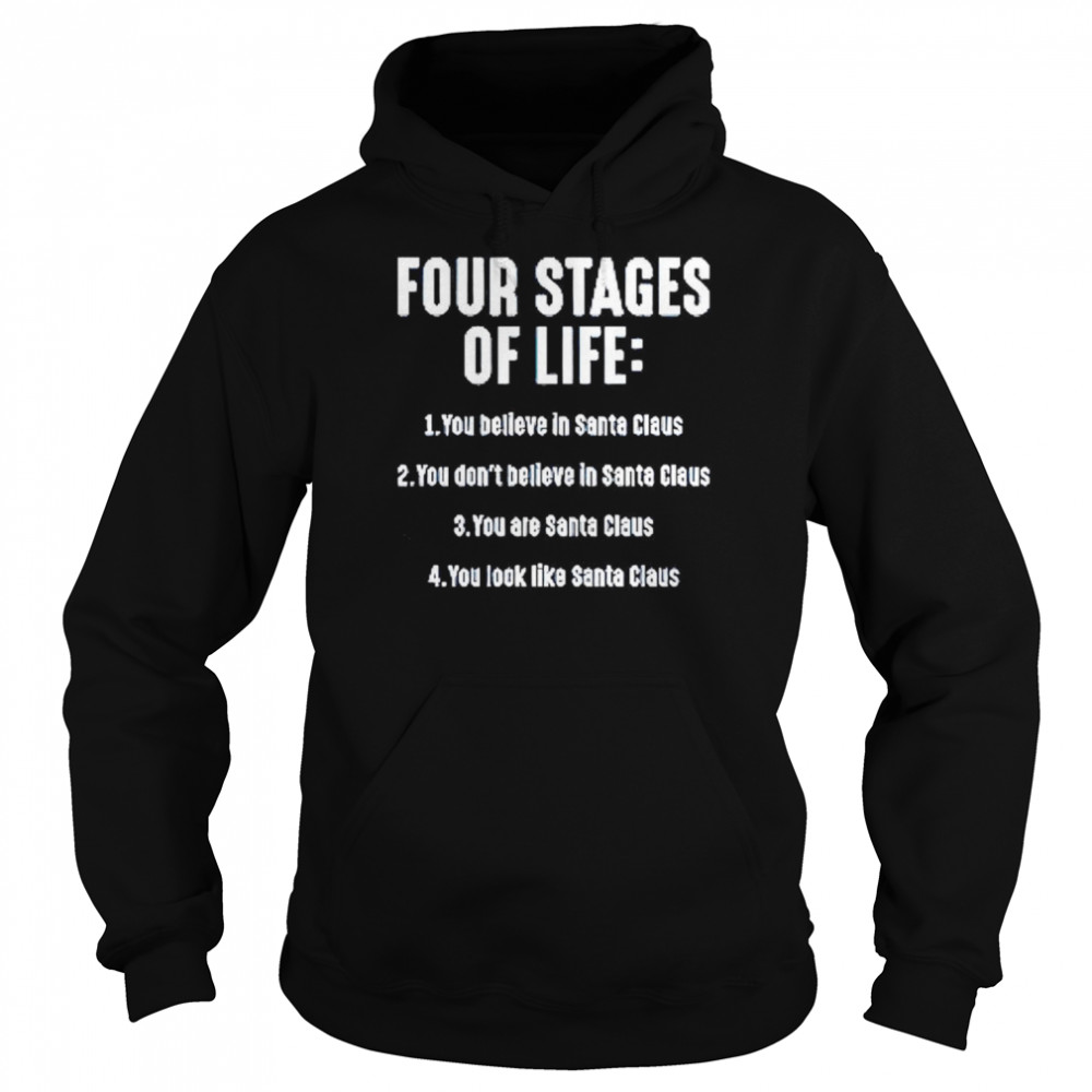 Four stages of life you believe in Santa Claus shirt Unisex Hoodie