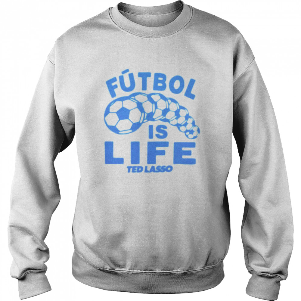 futbol is lifeTed Lasso shirt Unisex Sweatshirt