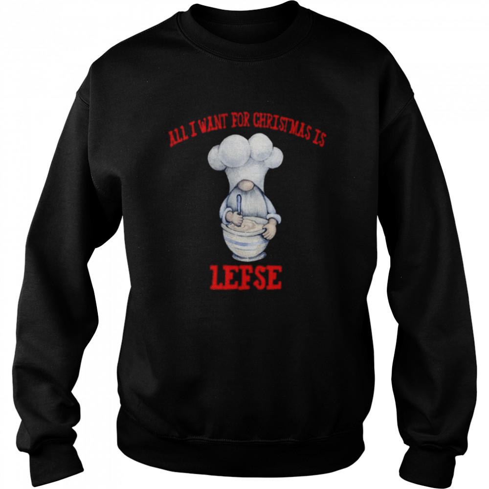 Gnome All I Want For Christmas Is Lefse Christmas shirt Unisex Sweatshirt