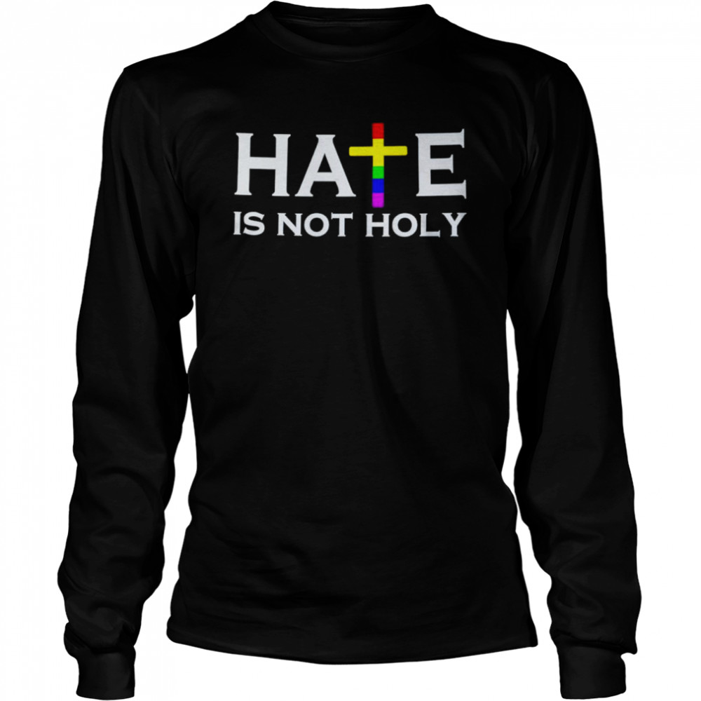 Hate is not holy shirt Long Sleeved T-shirt