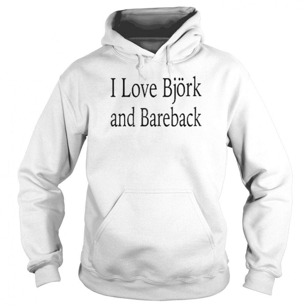 I love bjork and bareback shirt Unisex Hoodie