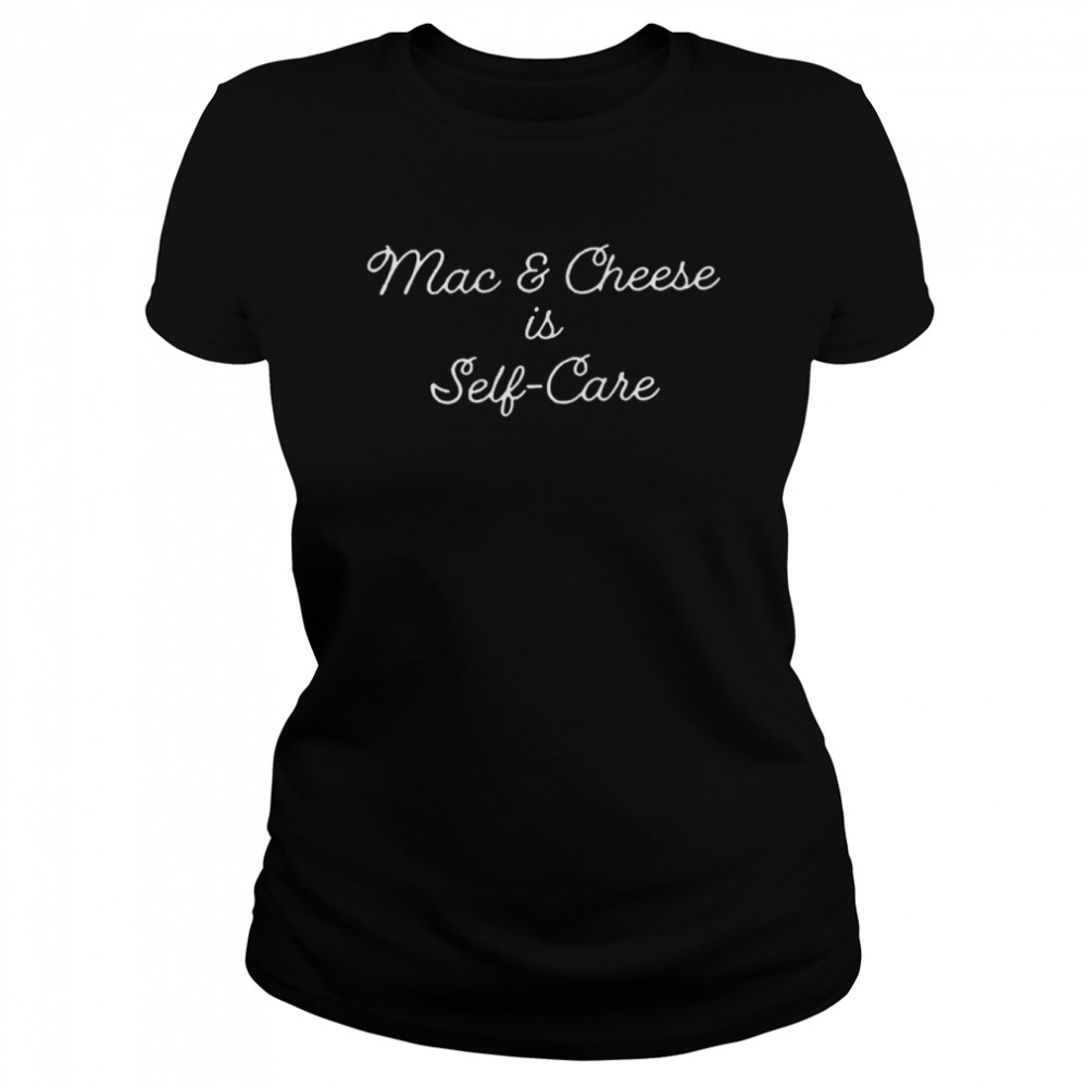 Mac And Cheese Is Self Care T- Classic Women's T-shirt