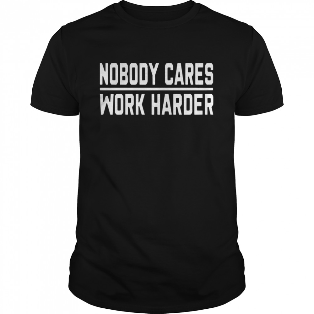 Nobody Cares Work Harder  Classic Men's T-shirt