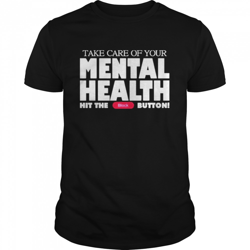 Take Care Of Your Mental Health Hit The Block Button shirt Classic Men's T-shirt