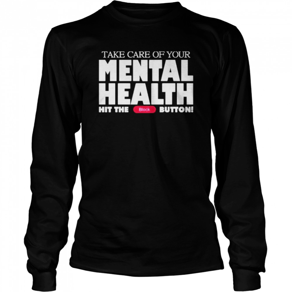Take Care Of Your Mental Health Hit The Block Button shirt Long Sleeved T-shirt