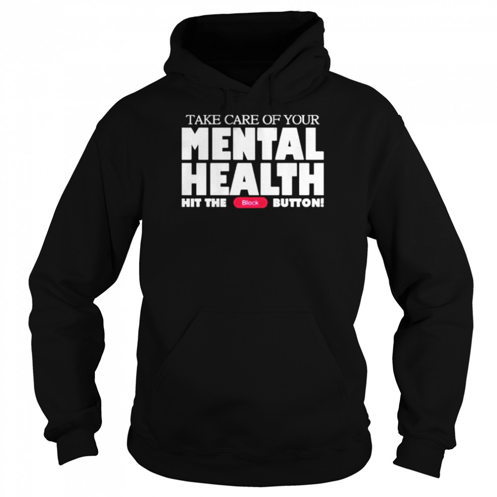 Take Care Of Your Mental Health Hit The Block Button shirt Unisex Hoodie