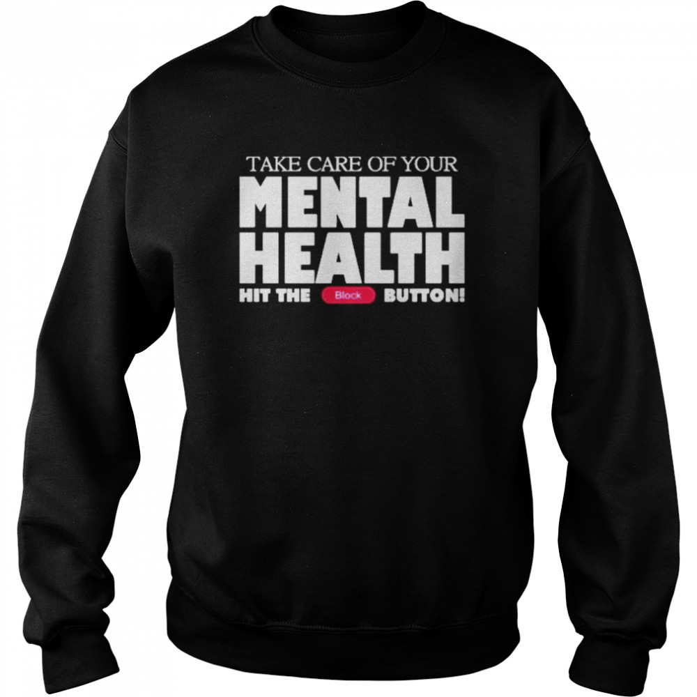 Take Care Of Your Mental Health Hit The Block Button shirt Unisex Sweatshirt