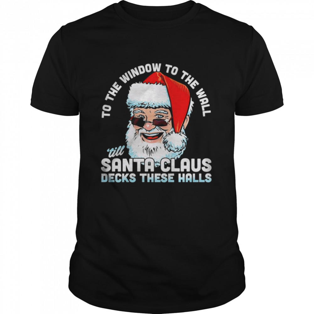 To the window to the wall ’till Santa Claus decks these halls Christmas shirt Classic Men's T-shirt