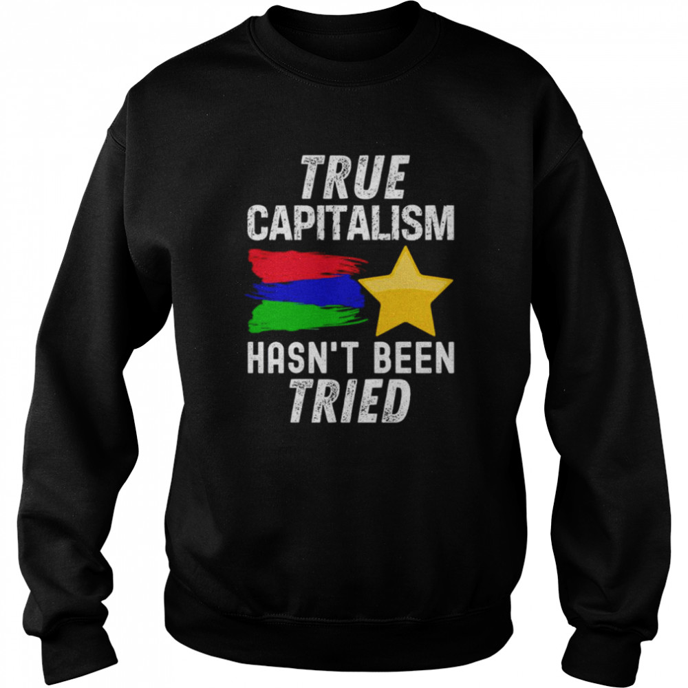 True capitalism hasn’t been tried shirt Unisex Sweatshirt