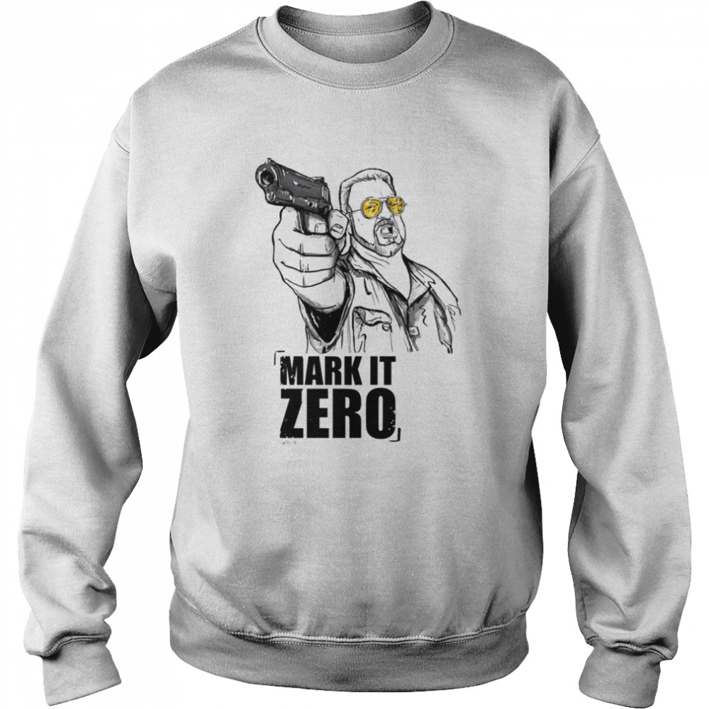 Walter The Big Lebowski Mark It Zero shirt Unisex Sweatshirt