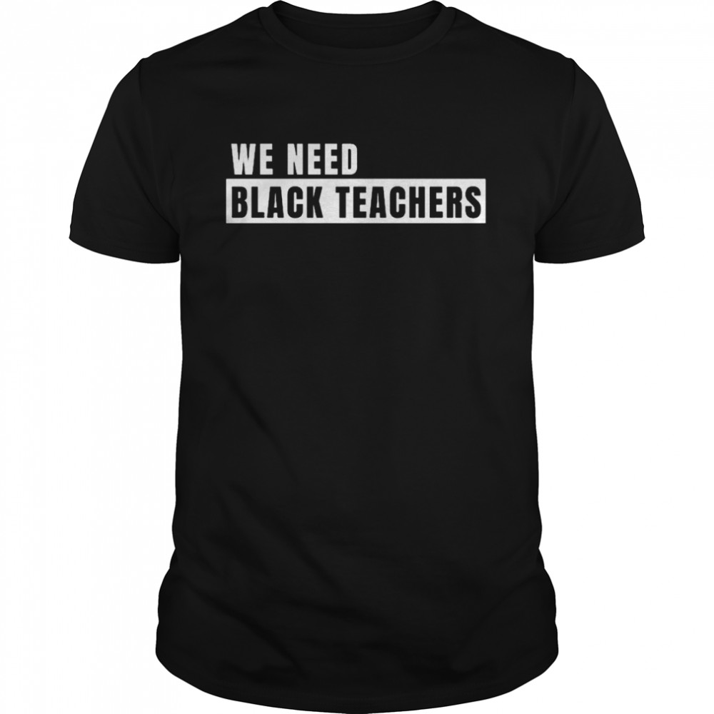 We need black teachers shirt Classic Men's T-shirt
