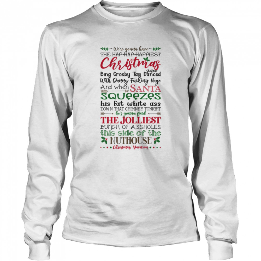 We’re Gonna Have The Happiest Christmas Since Bing Crosby Tap Danced shirt Long Sleeved T-shirt