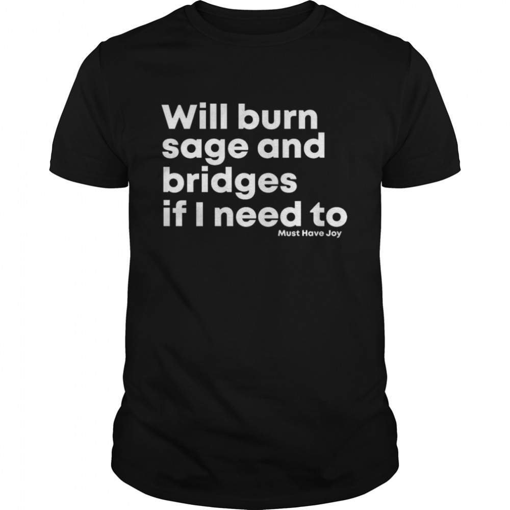 Will burn sage and bridges if I need to shirt Classic Men's T-shirt