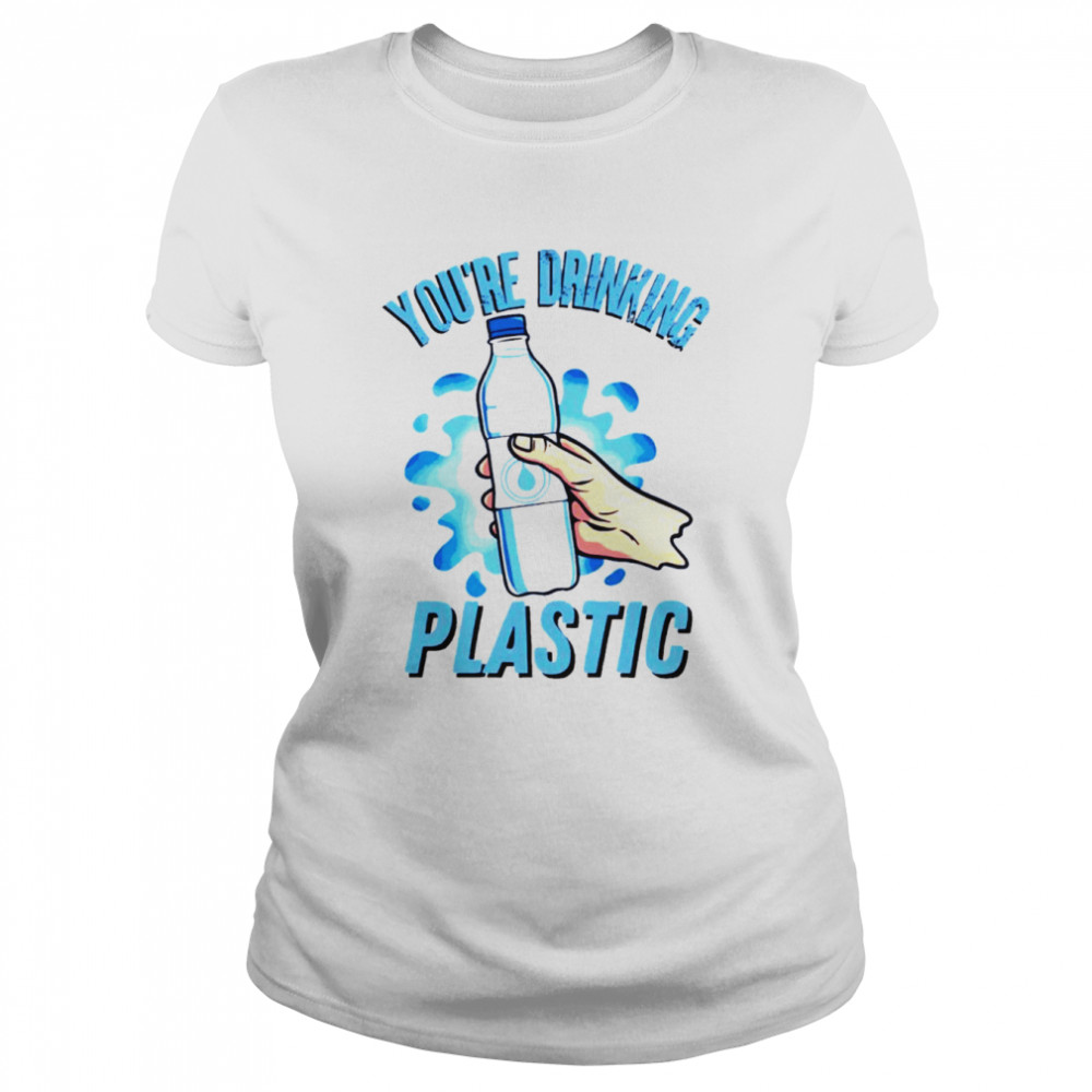 You’re Drinking Plastic Bottle Microplastics shirt Classic Women's T-shirt