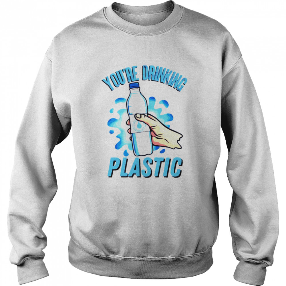 You’re Drinking Plastic Bottle Microplastics shirt Unisex Sweatshirt