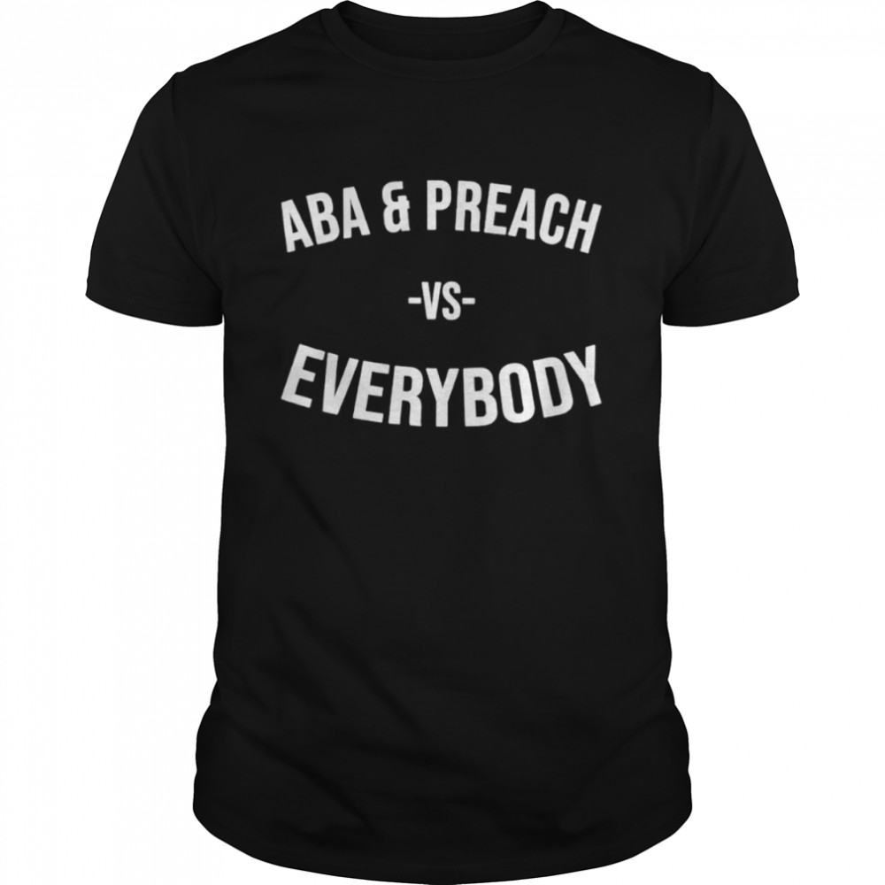 Aba and preach vs everybody shirt